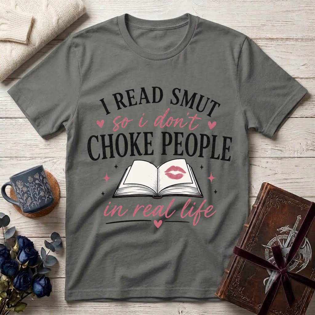 I Read Smut So I Don’t Choke People